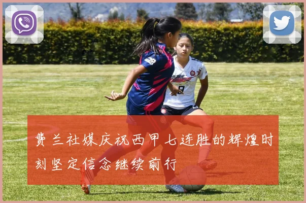 费兰社媒庆祝西甲七连胜的辉煌时刻坚定信念继续前行