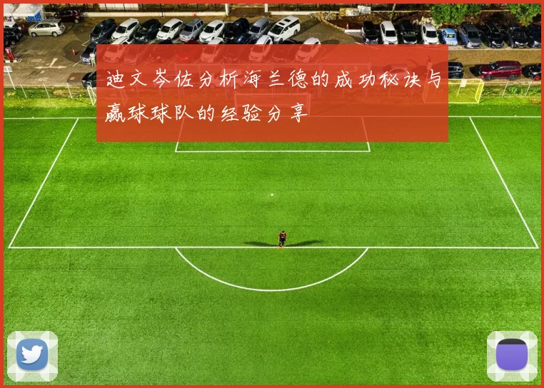 迪文岑佐分析海兰德的成功秘诀与赢球球队的经验分享