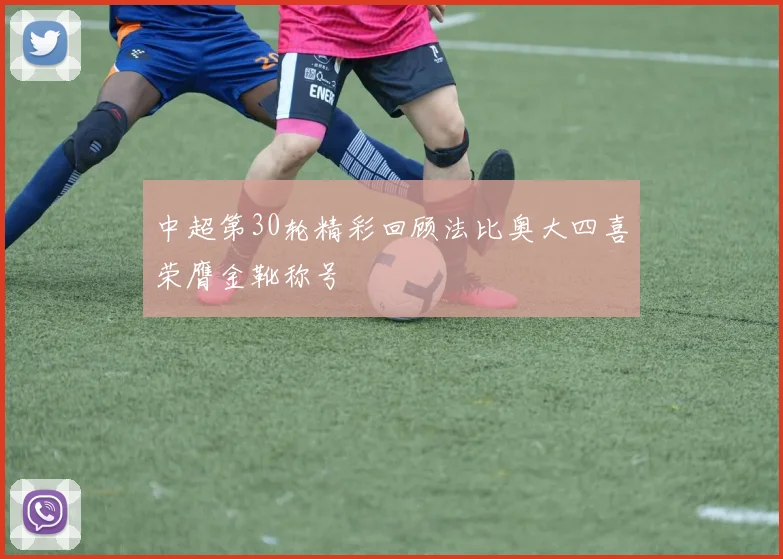 中超第30轮精彩回顾法比奥大四喜荣膺金靴称号
