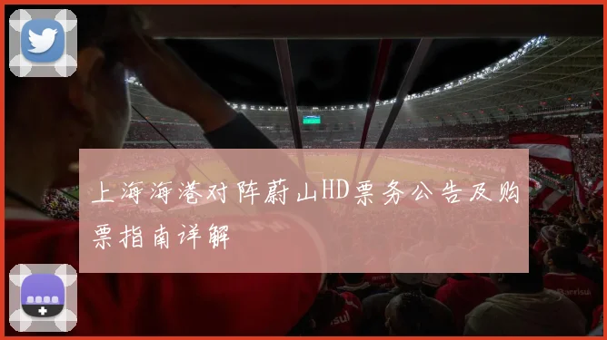 上海海港对阵蔚山HD票务公告及购票指南详解