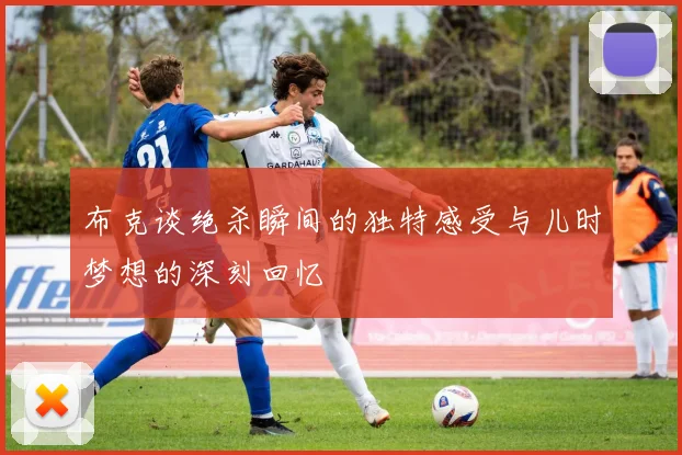 布克谈绝杀瞬间的独特感受与儿时梦想的深刻回忆